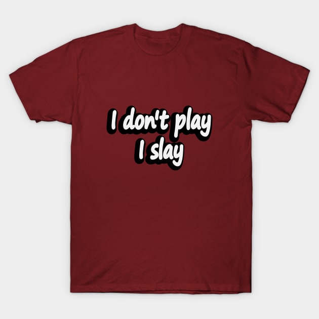 I don't play I slay - fun quote T-Shirt by DinaShalash